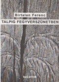 Birtalan Ferenc - Talpig fegyverszünetben (dedikált)