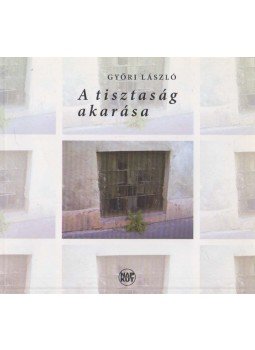 Győri László - A tisztaság akarása (dedikált) Győri László - A tisztaság akarása (dedikált), Budapest 2012 antikvár könyv