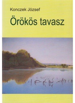 Konczek József - Örökös tavasz (dedikált) Konczek József - Örökös tavasz (dedikált), Budapest 2015 antikvár könyv