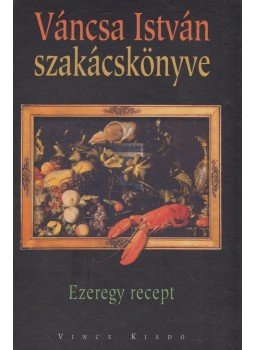 Váncsa István - Váncsa István szakácskönyve (dedikált) Váncsa István - Váncsa István szakácskönyve (dedikált), Budapest 2003 antikvár könyv
