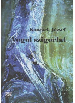 Konczek József - Vogul szigorlat (dedikált) Konczek József - Vogul szigorlat (dedikált), Budapest 2011 antikvár könyv