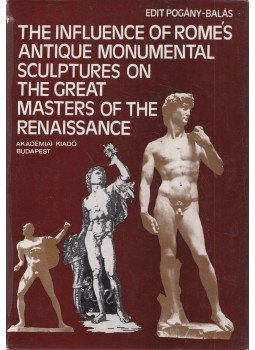 Edit Pogány-Balás - The Influence of Romes Antique Monumental Sculptures on the Great Masters of the Renaissance, Budapest 1980 antikvár könyv