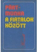 Baranyai Tibor,Főcze Lajos,Kovács József,Nádor György,Petrovszki István,Vinkovits Jánosné - Pártmunka a fiatalok között