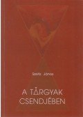 Szeitz János - A tárgyak csendjében (aláírt)