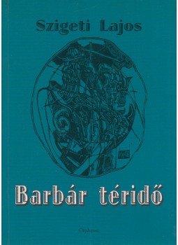 Szigeti Lajos - Barbár téridő (dedikált) Szigeti Lajos - Barbár téridő (dedikált), Budapest 0 antikvár könyv