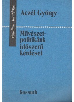 Aczél György - Művészetpolitikánk időszerű kérdései Aczél György - Művészetpolitikánk időszerű kérdései, Budapest 1985 antikvár könyv