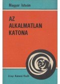 Magyar István - Az alkalmatlan katona