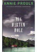 Annie Proulx - Aus hartem Holz