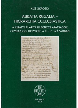 Kiss Gergely - Abbatia Regalia - Hierarchia Ecclesiastica, Budapest 2006 antikvár könyv
