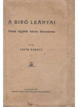Csite Károly - A bíró leányai Csite Károly - A bíró leányai, Szenthgotthárd 1923 antikvár könyv