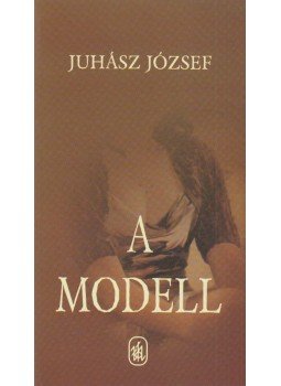 Juhász József - A modell Juhász József - A modell, Pécel 2007 antikvár könyv