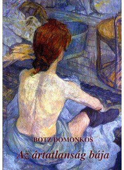 Botz Domonkos - Az ártatlanság bája (dedikált) Botz Domonkos - Az ártatlanság bája (dedikált), Budapest 2018 antikvár könyv