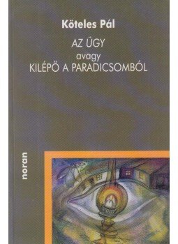 Köteles Pál - Az ügy avagy kilépő a Paradicsomból Köteles Pál - Az ügy avagy kilépő a Paradicsomból, Budapest 0 antikvár könyv