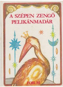 Penavin Olga, Jung Károly, Bognár László - A szépen zengő pelikánmadár Penavin Olga, Jung Károly, Bognár László - A szépen zengő pelikánmadár, 1980 antikvár könyv