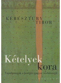 Keresztury Tibor - Kételyek kora Keresztury Tibor - Kételyek kora, Budapest 2002 antikvár könyv