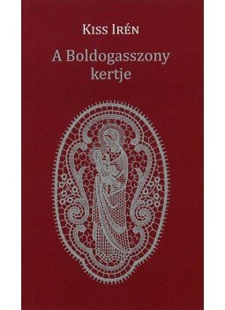Kiss Irén - A Boldogasszony kertje Kiss Irén - A Boldogasszony kertje, Budapest 2013 antikvár könyv