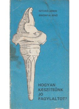 Sztakó János, Simonfai Jenő - Hogyan készítsünk jó fagylaltot? Sztakó János, Simonfai Jenő - Hogyan készítsünk jó fagylaltot?, null 0 antikvár könyv