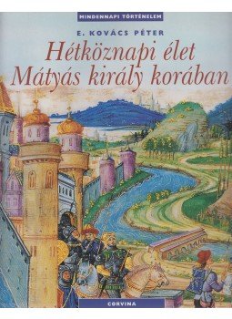 E. Kovács Péter - Hétköznapi élet Mátyás király korában (dedikált) E. Kovács Péter - Hétköznapi élet Mátyás király korában (dedikált), Budapest 2008 antikvár könyv