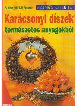 A. Massenkeil, P. Panesar - Karácsonyi díszek természetes anyagokból A. Massenkeil, P. Panesar - Karácsonyi díszek természetes anyagokból, Budapest 2004 antikvár könyv