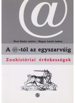Magyar László András, Kicsi Sándor András - A @-tól az egyszarvúig Magyar László András, Kicsi Sándor András - A @-tól az egyszarvúig, Budapest 2007 antikvár könyv