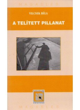 Vilcsek Béla - A telített pillanat (Dedikált) Vilcsek Béla - A telített pillanat (Dedikált), Budapest 2006 antikvár könyv