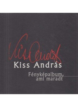 Kiss András - Fényképalbum, ami maradt Kiss András - Fényképalbum, ami maradt, Kecskemét 2001 antikvár könyv