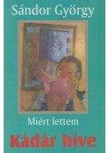 Sándor György - Miért lettem Kádár híve