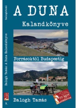Balogh Tamás - A Duna kalandkönyve - Forrásoktól Budapestig Balogh Tamás - A Duna kalandkönyve - Forrásoktól Budapestig, null 2021 antikvár könyv
