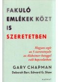 Deborah Barr,Edward G. Shaw,Gary Chapman - Fakuló emlékek közt is szeretetben - Hogyan segít az öt szeretetnyelv az Alzheimer-beteggel való kapcsolatban