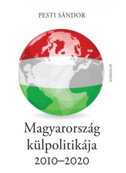 Pesti Sándor - Magyarország külpolitikája 2010-2020 Pesti Sándor - Magyarország külpolitikája 2010-2020, null 2021 antikvár könyv