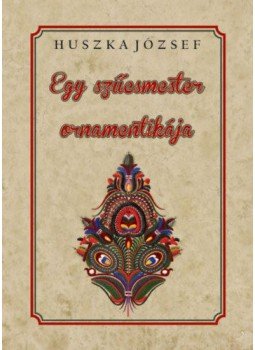 Huszka József - Egy szűcsmester ornamentikája Huszka József - Egy szűcsmester ornamentikája, null 2021 antikvár könyv