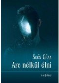 Soós Géza - Arc nélkül élni