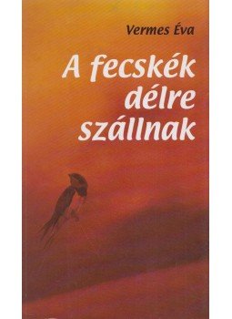 Vermes Éva - A fecskék délre szállnak (dedikált) Vermes Éva - A fecskék délre szállnak (dedikált), Budapest 2005 antikvár könyv