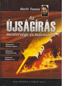 Harle Tamás - Az újságírás mestersége és művészete (dedikált), Budapest 2012 antikvár könyv
