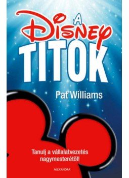 Pat Williams - A Disney-titok - Tanulj a vállalatvezetés nagymesterétől!, null 2021 antikvár könyv