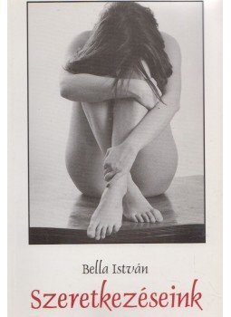Bella István - Szeretkezéseink (dedikált) Bella István - Szeretkezéseink (dedikált), 1997 antikvár könyv