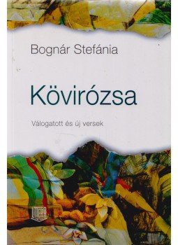 Bognár Stefánia - Kövirózsa (dedikált) Bognár Stefánia - Kövirózsa (dedikált), Budapest 2015 antikvár könyv