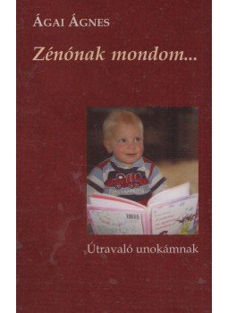 Ágai Ágnes - Zénónak mondom... (dedikált) Ágai Ágnes - Zénónak mondom... (dedikált), Budapest 2010 antikvár könyv