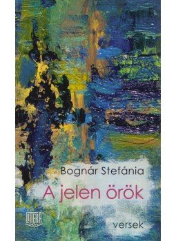 Bognár Stefánia - A jelen örök (dedikált) Bognár Stefánia - A jelen örök (dedikált), Budapest 2016 antikvár könyv