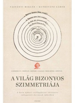 Vassányi Miklós, Kutrovátz Gábor - A világ bizonyos szimmetriája - A kora újkori csillagászat története válogatott források tükrében, null 2021 antikvár könyv