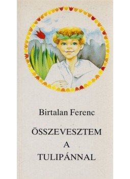 Birtalan Ferenc - Összevesztem a tulipánnal (dedikált) Birtalan Ferenc - Összevesztem a tulipánnal (dedikált), Budapest 1989 antikvár könyv