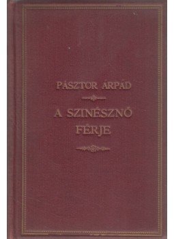 Pásztor Árpád - A szinésznő férje (dedikált) Pásztor Árpád - A szinésznő férje (dedikált), Budapest 0 antikvár könyv