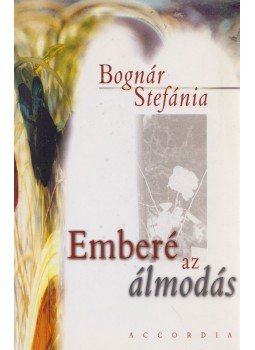Bognár Stefánia - Emberé az álmodás Bognár Stefánia - Emberé az álmodás, Budapest 2004 antikvár könyv