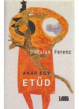 Birtalan Ferenc - Akár egy etűd (dedikált) Birtalan Ferenc - Akár egy etűd (dedikált), 2017 antikvár könyv