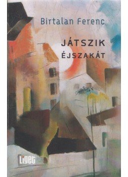 Birtalan Ferenc - Játszik éjszakát (dedikált) Birtalan Ferenc - Játszik éjszakát (dedikált), 2015 antikvár könyv