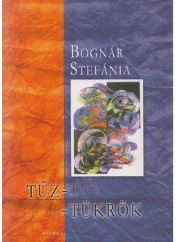 Bognár Stefánia - Tűz-tükrök Bognár Stefánia - Tűz-tükrök, Budapest 2005 antikvár könyv