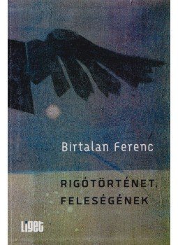 Birtalan Ferenc - Rigótörténet, ​feleségének (dedikált),  2013 antikvár könyv