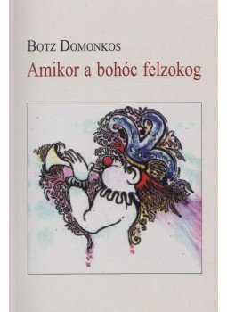 Botz Domonkos - Amikor a bohóc felzokog (dedikált) Botz Domonkos - Amikor a bohóc felzokog (dedikált), Budapest 2014 antikvár könyv