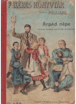 Pósa Lajos, Gárdonyi Géza, Tábori Róbert, Egri György, Sebők Zsigmond, Kemechey Jenő, Gaál Mózes - Árpád népe Pósa Lajos, Gárdonyi Géza, Tábori Róbert, Egri György, Sebők Zsigmond, Kemechey Jenő, Gaál Mózes - Árpád népe, Budapest 1896 antikvár könyv