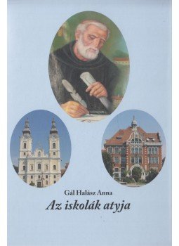 Gál Halász Anna - Az iskolák Atyja (Dedikált) Gál Halász Anna - Az iskolák Atyja (Dedikált), Miskolc 2014 antikvár könyv